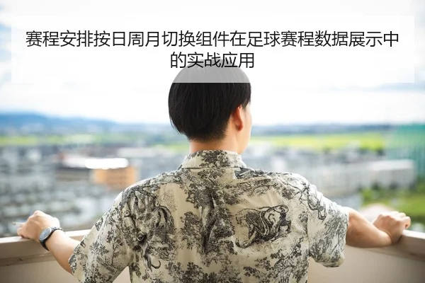 赛程安排按日周月切换组件在足球赛程数据展示中的实战应用