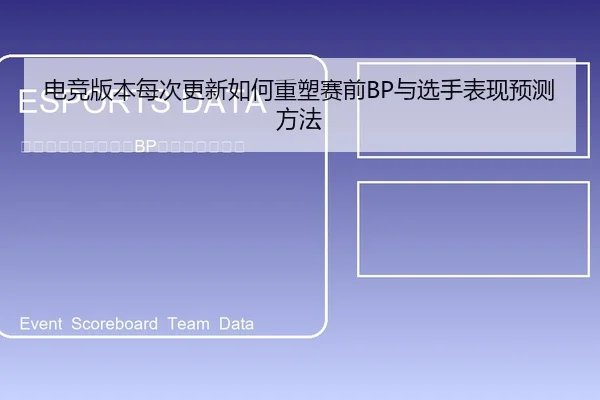 电竞版本每次更新如何重塑赛前BP与选手表现预测方法